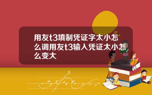 用友t3填制凭证字太小怎么调用友t3输入凭证太小怎么变大