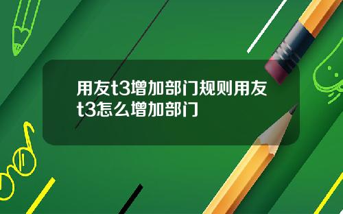 用友t3增加部门规则用友t3怎么增加部门