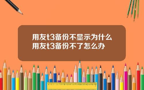 用友t3备份不显示为什么用友t3备份不了怎么办