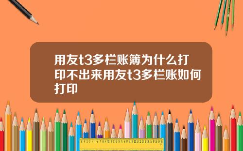 用友t3多栏账簿为什么打印不出来用友t3多栏账如何打印