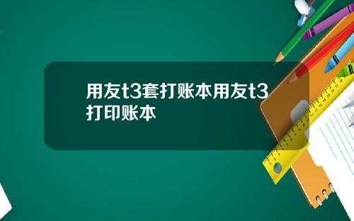 用友t3套打账本用友t3打印账本