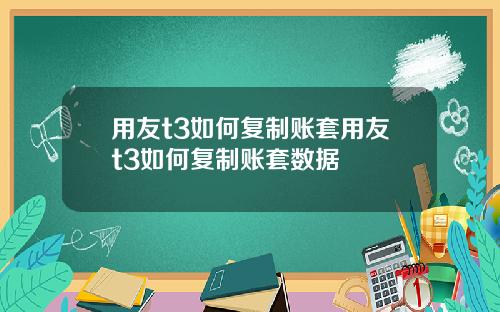 用友t3如何复制账套用友t3如何复制账套数据