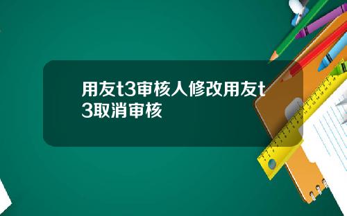 用友t3审核人修改用友t3取消审核