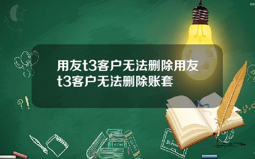 用友t3客户无法删除用友t3客户无法删除账套