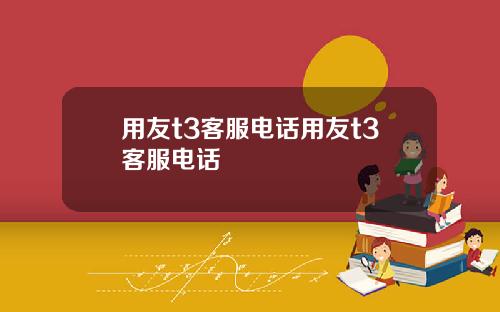 用友t3客服电话用友t3客服电话
