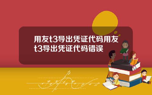 用友t3导出凭证代码用友t3导出凭证代码错误