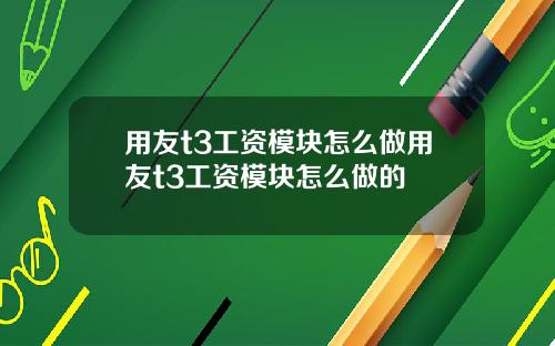 用友t3工资模块怎么做用友t3工资模块怎么做的