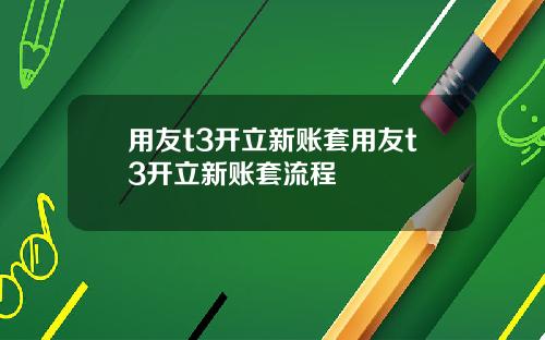 用友t3开立新账套用友t3开立新账套流程