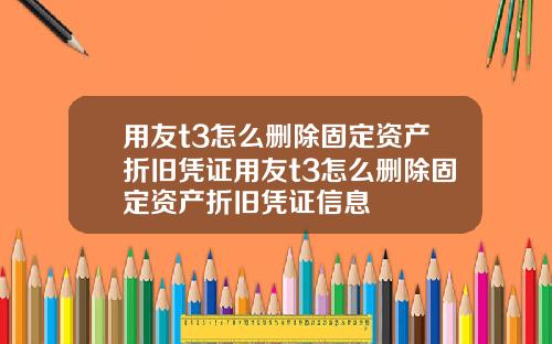 用友t3怎么删除固定资产折旧凭证用友t3怎么删除固定资产折旧凭证信息