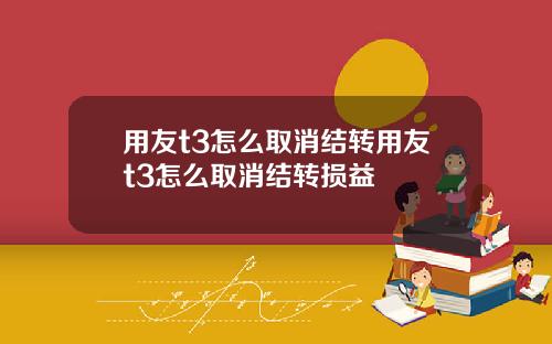 用友t3怎么取消结转用友t3怎么取消结转损益