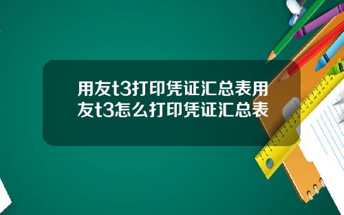 用友t3打印凭证汇总表用友t3怎么打印凭证汇总表