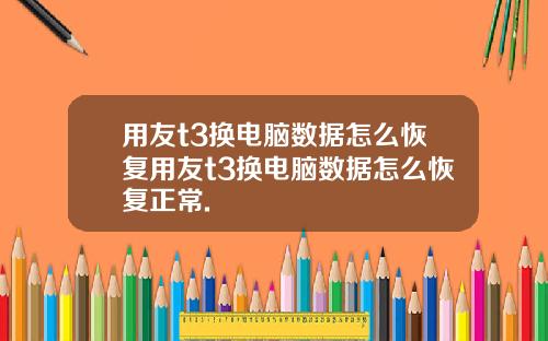 用友t3换电脑数据怎么恢复用友t3换电脑数据怎么恢复正常.