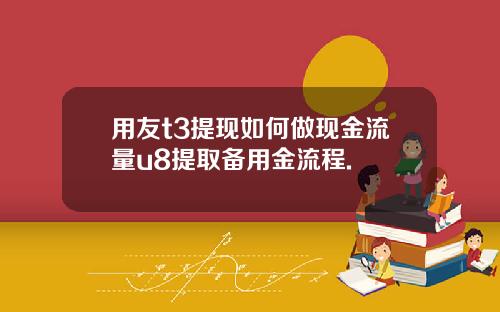用友t3提现如何做现金流量u8提取备用金流程.