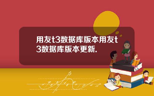 用友t3数据库版本用友t3数据库版本更新.