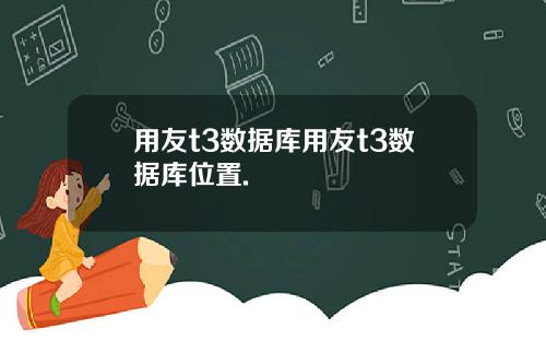 用友t3数据库用友t3数据库位置.