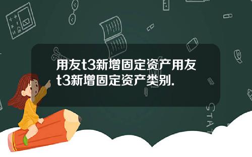 用友t3新增固定资产用友t3新增固定资产类别.