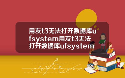 用友t3无法打开数据库ufsystem用友t3无法打开数据库ufsystem.
