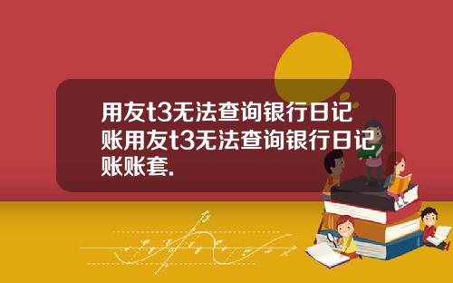 用友t3无法查询银行日记账用友t3无法查询银行日记账账套.