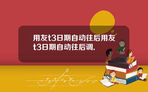 用友t3日期自动往后用友t3日期自动往后调.