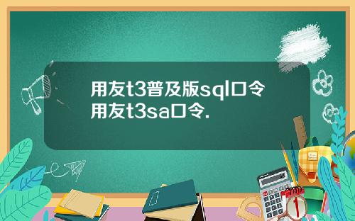 用友t3普及版sql口令用友t3sa口令.