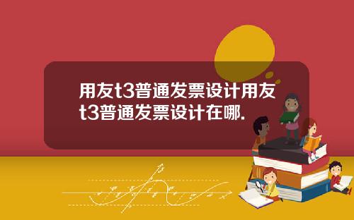 用友t3普通发票设计用友t3普通发票设计在哪.