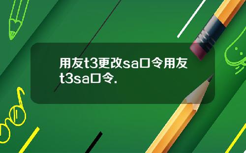用友t3更改sa口令用友t3sa口令.