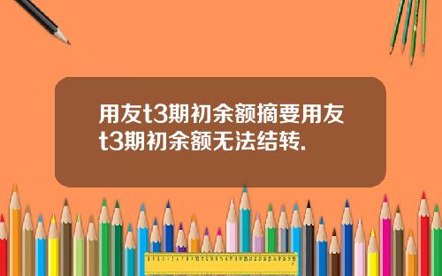 用友t3期初余额摘要用友t3期初余额无法结转.