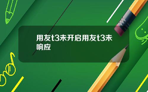 用友t3未开启用友t3未响应