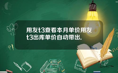 用友t3查看本月单价用友t3出库单价自动带出.