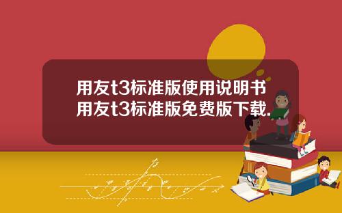 用友t3标准版使用说明书用友t3标准版免费版下载.
