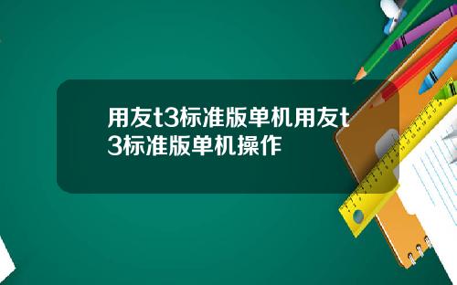 用友t3标准版单机用友t3标准版单机操作