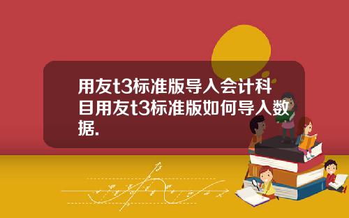 用友t3标准版导入会计科目用友t3标准版如何导入数据.