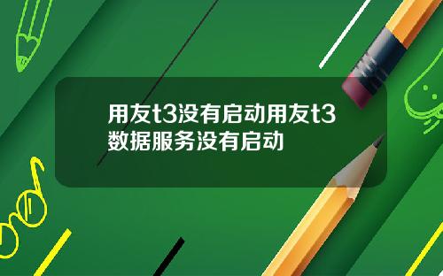 用友t3没有启动用友t3数据服务没有启动