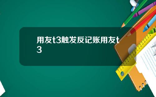 用友t3触发反记账用友t3