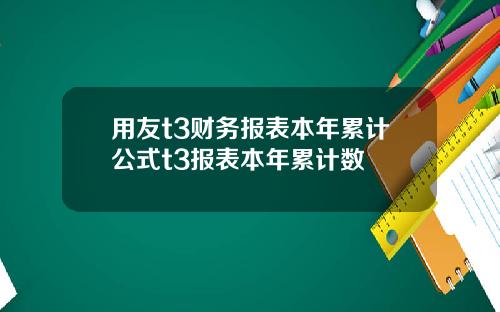 用友t3财务报表本年累计公式t3报表本年累计数