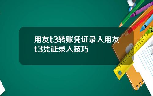 用友t3转账凭证录入用友t3凭证录入技巧