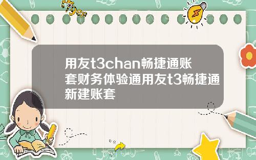 用友t3chan畅捷通账套财务体验通用友t3畅捷通新建账套