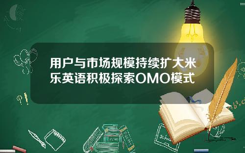 用户与市场规模持续扩大米乐英语积极探索OMO模式