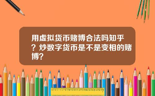 用虚拟货币赌博合法吗知乎？炒数字货币是不是变相的赌博？