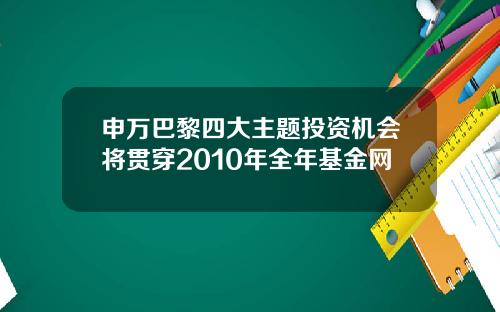 申万巴黎四大主题投资机会将贯穿2010年全年基金网