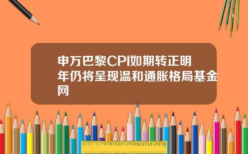 申万巴黎CPI如期转正明年仍将呈现温和通胀格局基金网