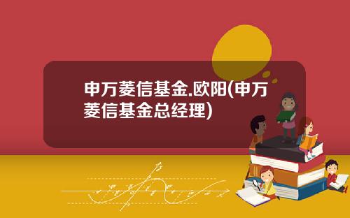 申万菱信基金.欧阳(申万菱信基金总经理)