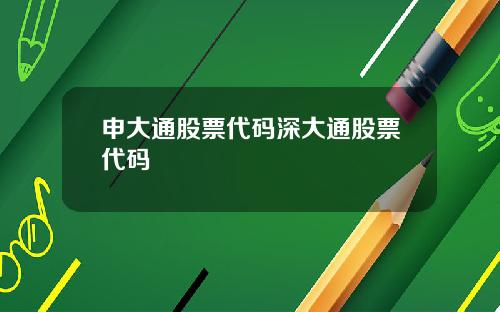 申大通股票代码深大通股票代码