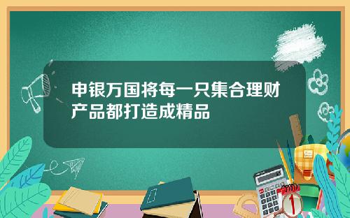 申银万国将每一只集合理财产品都打造成精品