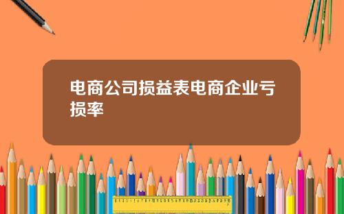 电商公司损益表电商企业亏损率