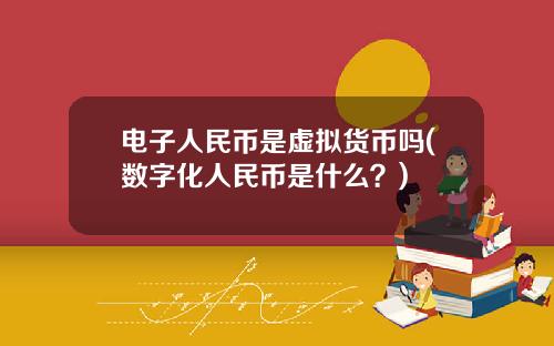 电子人民币是虚拟货币吗(数字化人民币是什么？)