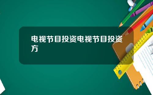 电视节目投资电视节目投资方