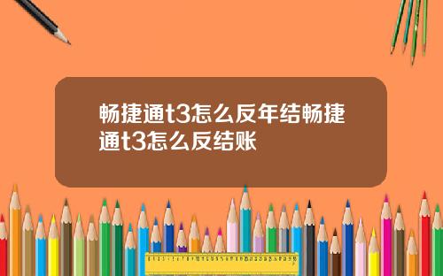 畅捷通t3怎么反年结畅捷通t3怎么反结账