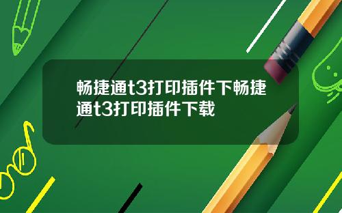 畅捷通t3打印插件下畅捷通t3打印插件下载