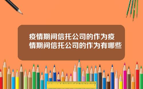 疫情期间信托公司的作为疫情期间信托公司的作为有哪些